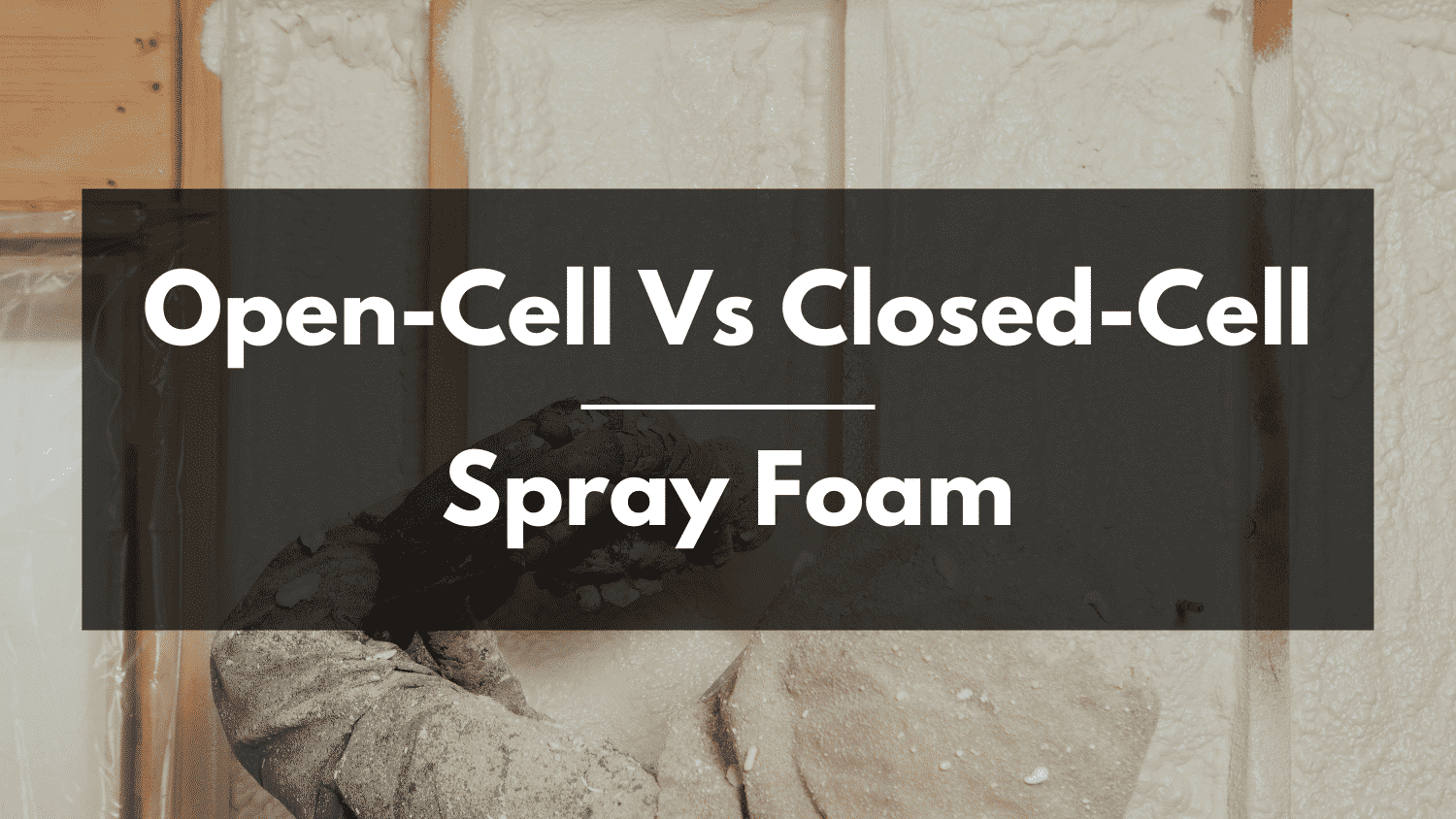 OpenCell Vs ClosedCell Spray Foam Insulation Sunlight Contractors