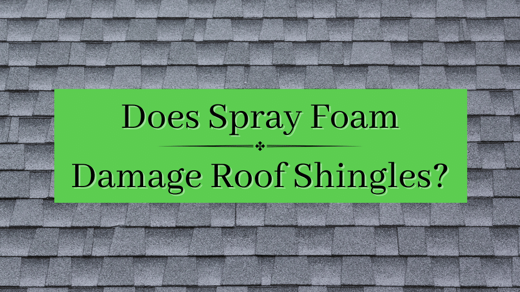 Does Spray Foam Damage Roof Shingles?