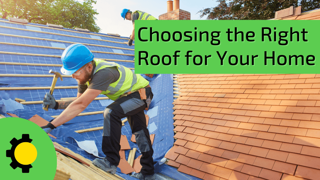 Contractors installing a roof with the text "Choosing the Right Roof for Your Home"