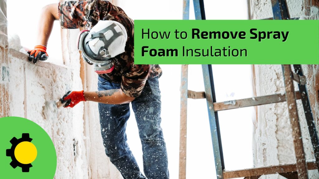 How to Remove Spray Foam Insulation
