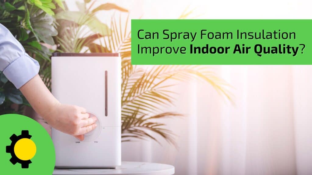 Can Spray Foam Insulation Improve Indoor Air Quality?